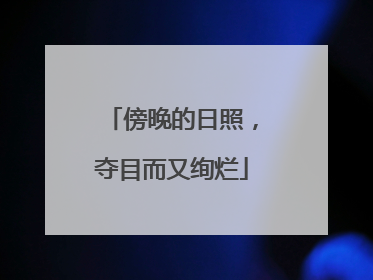傍晚的日照，夺目而又绚烂