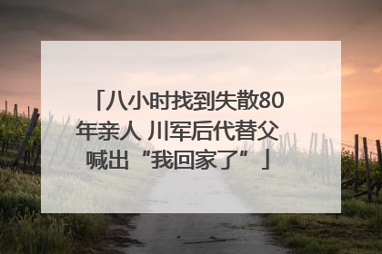 八小时找到失散80年亲人 川军后代替父喊出“我回家了”