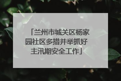 兰州市城关区杨家园社区多措并举抓好主汛期安全工作