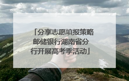 分享志愿填报策略 邮储银行湖南省分行开展高考季活动
