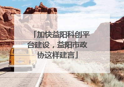 加快益阳科创平台建设，益阳市政协这样建言