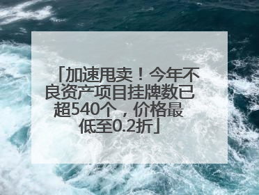 加速甩卖！今年不良资产项目挂牌数已超540个，价格最低至0.2折