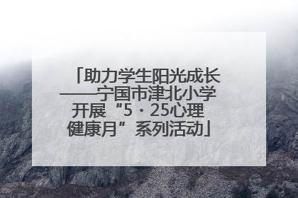 助力学生阳光成长——宁国市津北小学开展“5・25心理健康月”系列活动