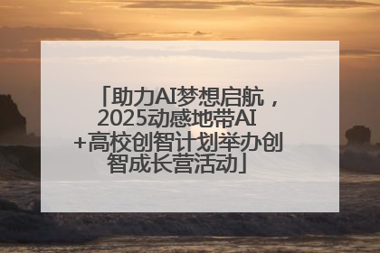 助力AI梦想启航，2025动感地带AI+高校创智计划举办创智成长营活动
