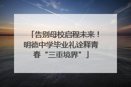 告别母校启程未来！明德中学毕业礼诠释青春“三重境界”