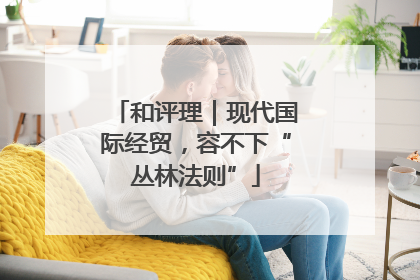 和评理｜现代国际经贸，容不下“丛林法则”
