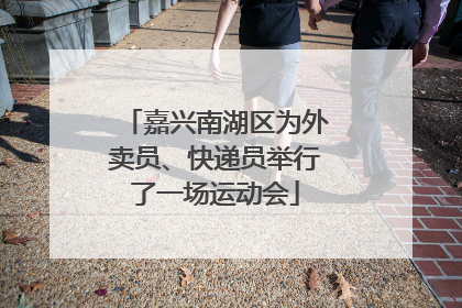 嘉兴南湖区为外卖员、快递员举行了一场运动会