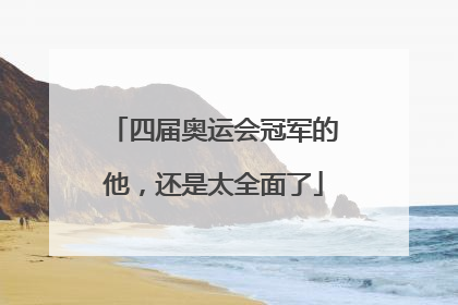 四届奥运会冠军的他，还是太全面了