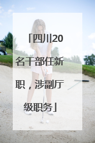 四川20名干部任新职，涉副厅级职务