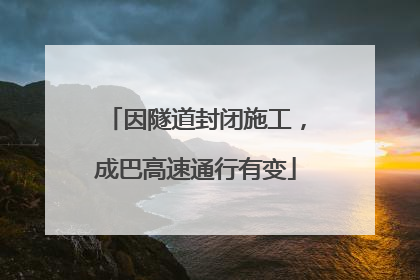 因隧道封闭施工，成巴高速通行有变