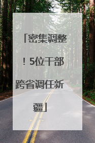 密集调整！5位干部跨省调任新疆
