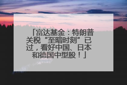 富达基金：特朗普关税“至暗时刻”已过，看好中国、日本和德国中型股！