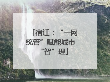 宿迁：“一网统管”赋能城市“智”理