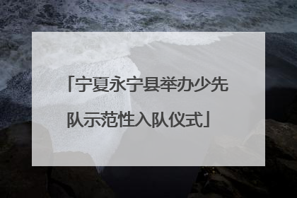 宁夏永宁县举办少先队示范性入队仪式
