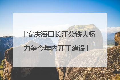 安庆海口长江公铁大桥力争今年内开工建设
