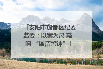 安阳市殷都区纪委监委：以案为尺 敲响 “廉洁警钟”