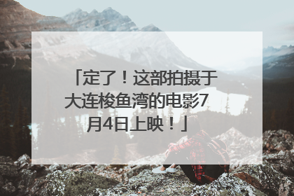 定了！这部拍摄于大连梭鱼湾的电影7月4日上映！