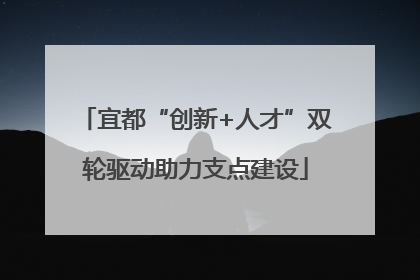 宜都“创新+人才”双轮驱动助力支点建设