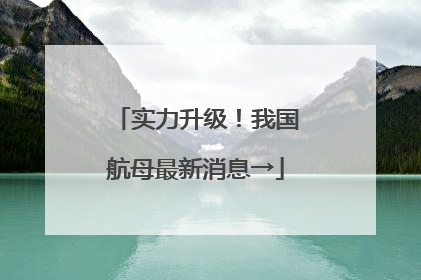 实力升级！我国航母最新消息→