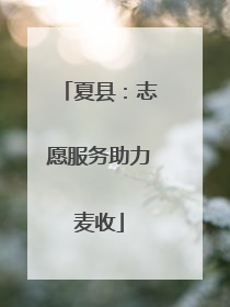 夏县：志愿服务助力麦收