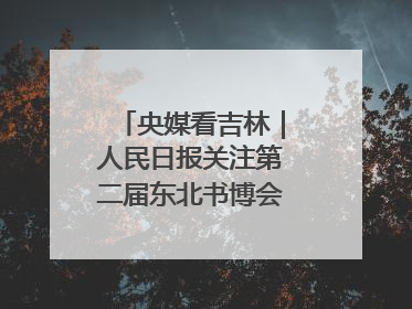 央媒看吉林｜人民日报关注第二届东北书博会：“阅读力”也是“发展力”