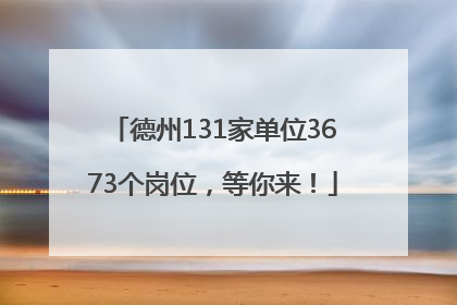 德州131家单位3673个岗位，等你来！