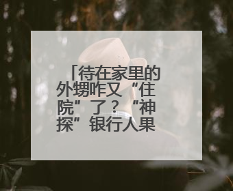 待在家里的外甥咋又“住院”了？“神探”银行人果断上线！