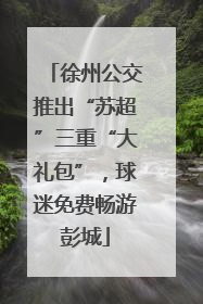 徐州公交推出“苏超”三重“大礼包”，球迷免费畅游彭城