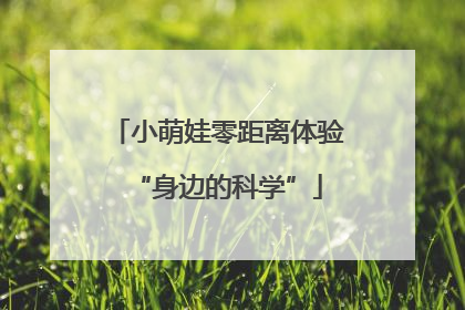 小萌娃零距离体验“身边的科学”