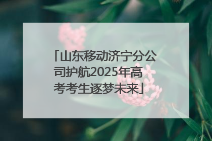 山东移动济宁分公司护航2025年高考考生逐梦未来