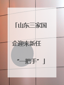山东三家国企迎来新任 “一把手”