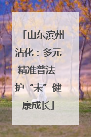 山东滨州沾化：多元精准普法 护“未”健康成长