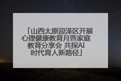 山西太原迎泽区开展心理健康教育月暨家庭教育分享会 共探AI时代育人新路径
