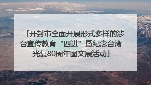 开封市全面开展形式多样的涉台宣传教育“四进”暨纪念台湾光复80周年图文展活动
