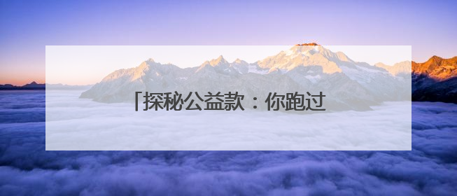 探秘公益款：你跑过的路将变成什么？