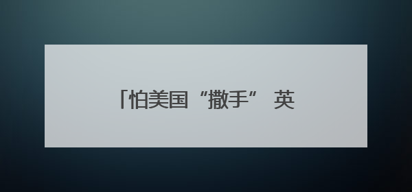 怕美国“撒手” 英国欲加大开发核武力