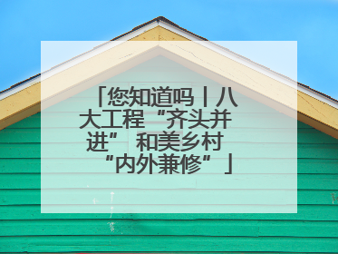 您知道吗丨八大工程“齐头并进” 和美乡村“内外兼修”