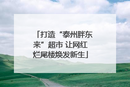 打造“泰州胖东来”超市 让网红烂尾楼焕发新生