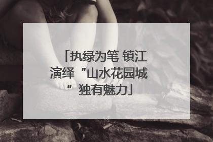 执绿为笔 镇江演绎“山水花园城”独有魅力