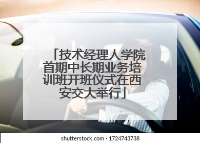 技术经理人学院首期中长期业务培训班开班仪式在西安交大举行