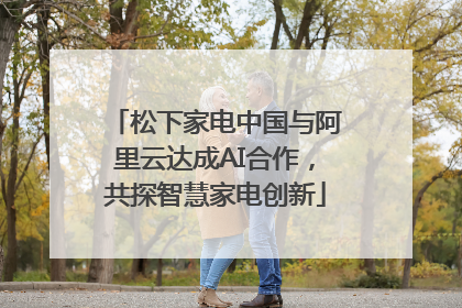 松下家电中国与阿里云达成AI合作，共探智慧家电创新