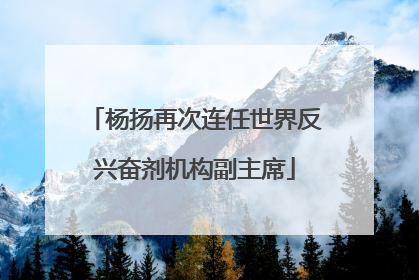 杨扬再次连任世界反兴奋剂机构副主席