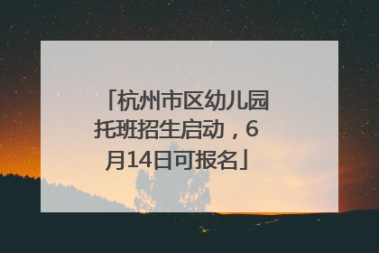 杭州市区幼儿园托班招生启动，6月14日可报名