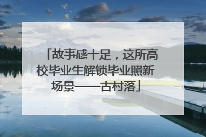 故事感十足，这所高校毕业生解锁毕业照新场景——古村落