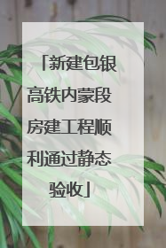 新建包银高铁内蒙段房建工程顺利通过静态验收