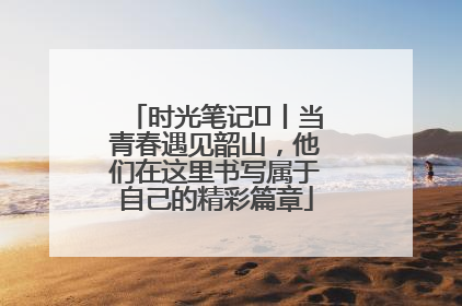 时光笔记⑪丨当青春遇见韶山，他们在这里书写属于自己的精彩篇章