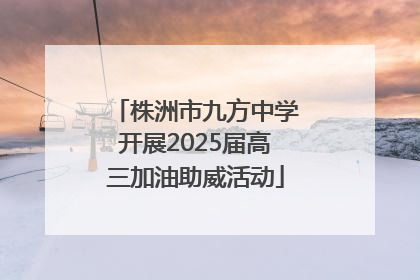 株洲市九方中学开展2025届高三加油助威活动