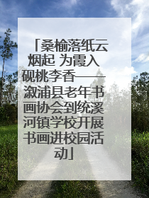 桑榆落纸云烟起 为霞入砚桃李香——溆浦县老年书画协会到统溪河镇学校开展书画进校园活动