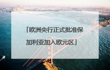 欧洲央行正式批准保加利亚加入欧元区