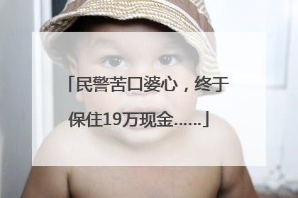 民警苦口婆心，终于保住19万现金……